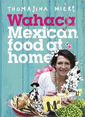 WAHACA - MEXICAN FOOD AT HOME HC - THOMASINA MIERS