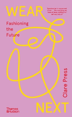 WEAR NEXT: FASHIONING THE FUTURE PB - CLARE PRESS