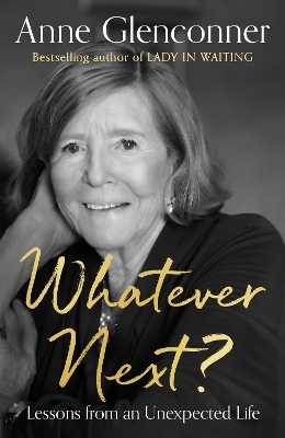 WHATEVER NEXT? : LESSONS FROM AN UNEXPECTED LIFE - ANNE GLEN