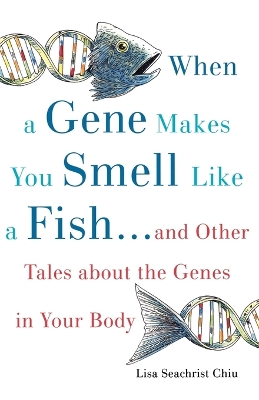 WHEN A GENE MAKES YOU SMELL LIKE A FISH ...AND OTHER AMAZING