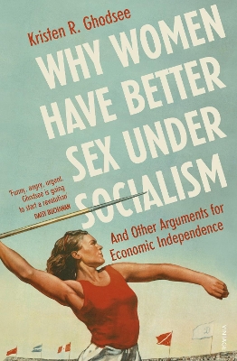 WHY WOMEN HAVE BETTER SEX UNDER SOCIALISM : AND OTHER ARGUME