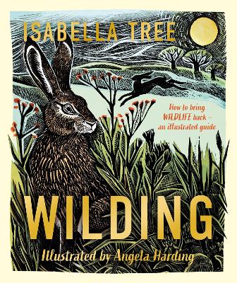 WILDING: HOW TO BRING WILDLIFE BACK - THE NEW ILLUSTRATED GU