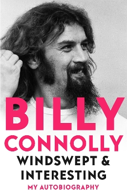 WINDSWEPT   INTERESTING : MY AUTOBIOGRAPHY - BILLY CONNOLLY