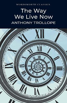 WORDSWORTH CLASSICS : THE WAY WE LIVE NOW PB - ANTHONY TROLL