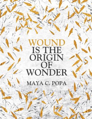 WOUND IS THE ORIGIN OF WONDER - MAYA C. POPA
