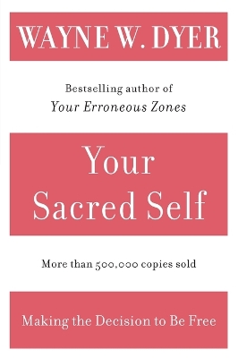 YOUR SACRED SELF : MAKING THE DECISION TO BE FREE - WAYNE W