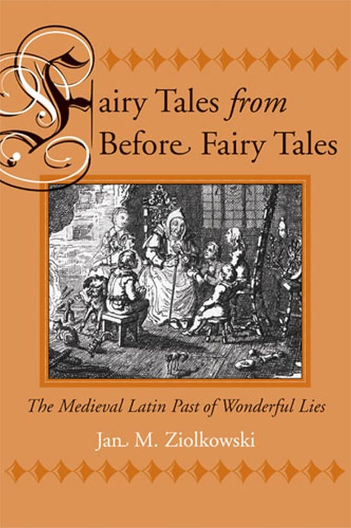 Fairy Tales from Before Fairy Tales The Medieval Latin Past of Wonderful Lies Fairy Tales from Before Fairy Tales The Medieval Latin Past of Wonderful Lies