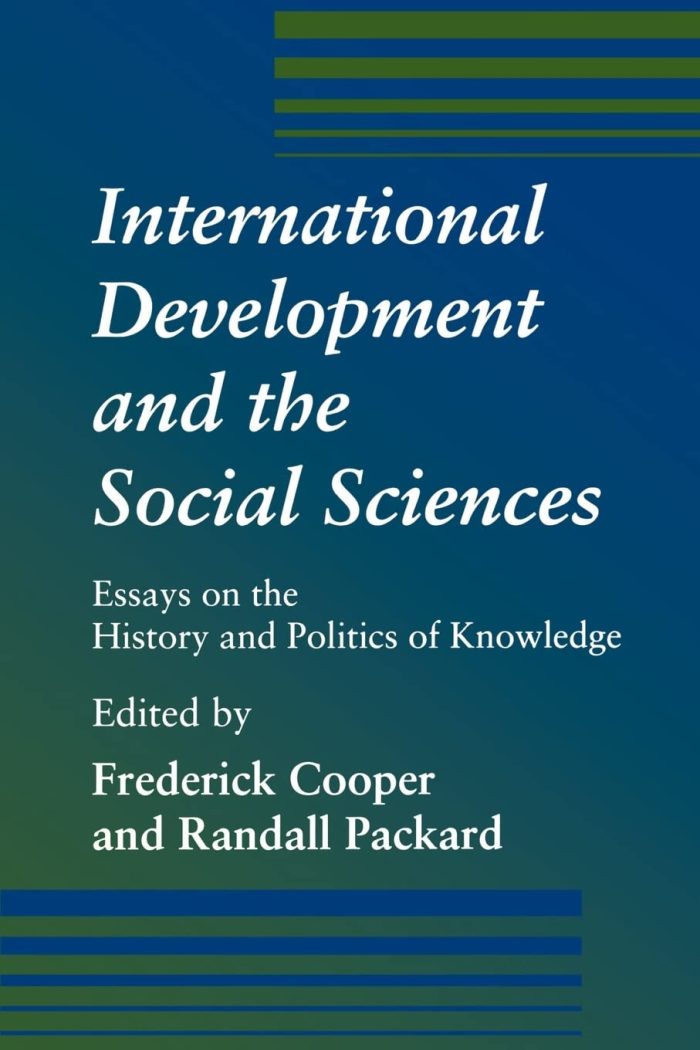 International Development and the Social Sciences Essays on the History and Politics of Knowledge International Development and the Social Sciences Essays on the History and Politics of Knowledge