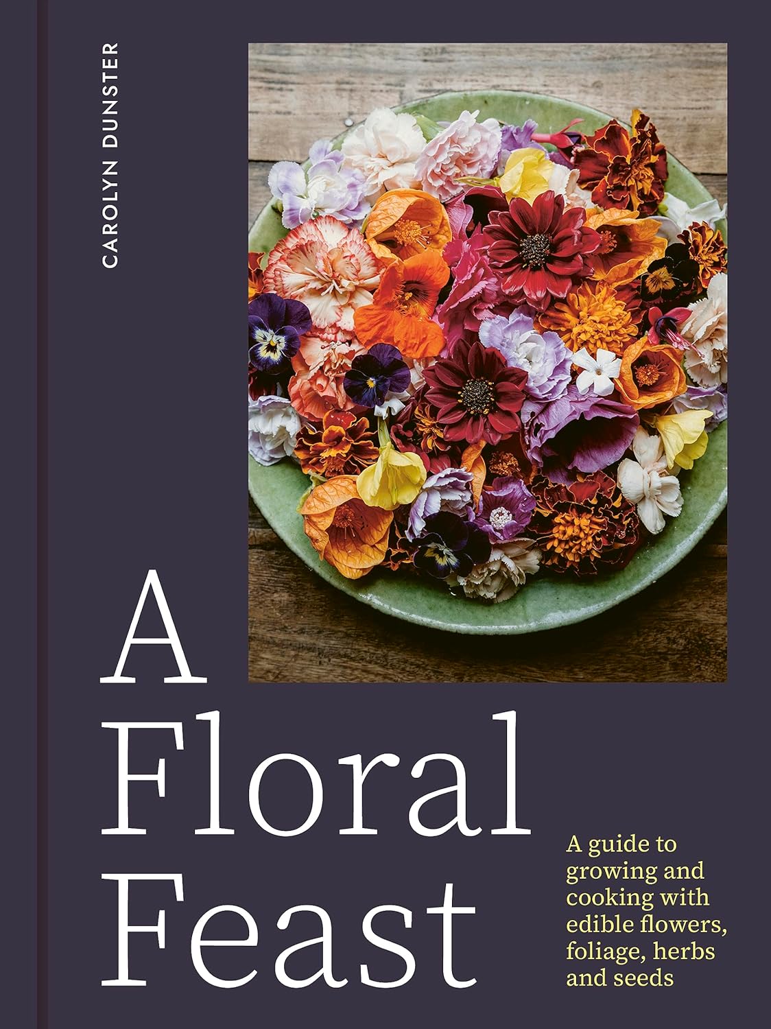 A Floral Feast: A Guide to Growing and Cooking with Edible Flowers, Foliage, Herbs and Seeds (hardcover)