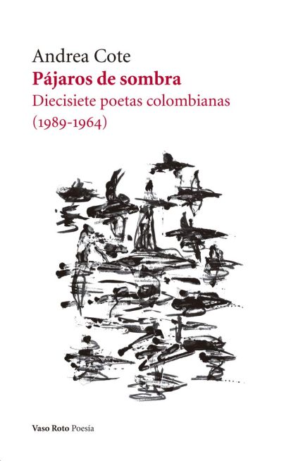 Pajaros de sombra: Diecisiete poetas colombianas (1989-1964)