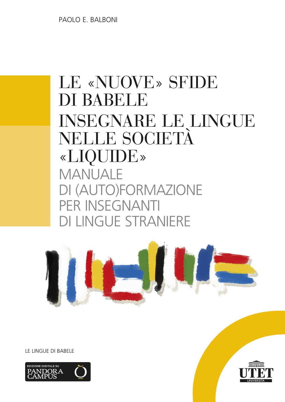 Le «Nuove» Sfide di Babele: Insegnare le Lingue nelle Societa «Liquide» - Manuale di (Auto)Formazione per Insegnanti di Lingue Straniere