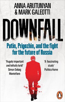 DOWNFALL : PUTIN PRIGOZHIN AND THE FIGHT FOR THE FUTURE OF R