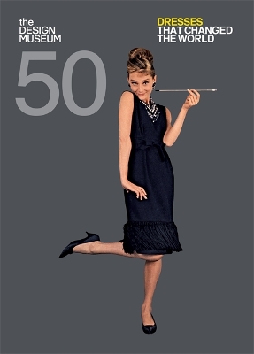 FIFTY DRESSES THAT CHANGED THE WORLD : DESIGN MUSEUM FIFTY P