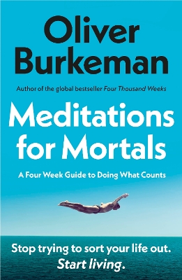 MEDITATIONS FOR MORTALS : A FOUR WEEK GUIDE TO DOING WHAT CO