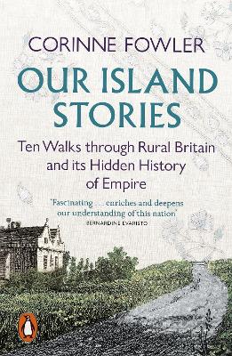 OUR ISLAND STORIES : TEN WALKS THROUGH RURAL BRITAIN AND ITS