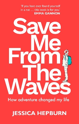 SAVE ME FROM THE WAVES : HOW ADVENTURE CHANGED MY LIFE PB -
