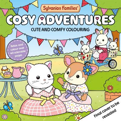 SYLVANIAN FAMILIES COSY ADVENTURES COLOURING BOOK : CUTE AND