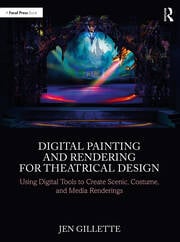 Digital Painting and Rendering for Theatrical Design Using Digital Tools to Create Scenic, Costume, and Media Renderings