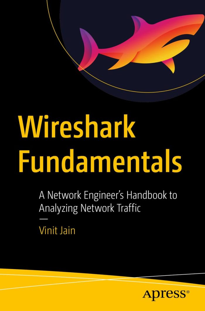 Wireshark Fundamentals: A Network Engineer’s Handbook to Analyzing Network Traffic Wireshark Fundamentals: A Network Engineer’s Handbook to Analyzing Network Traffic