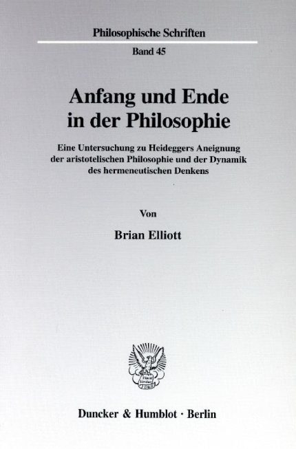 Anfang und Ende in der Philosophie. Eine Untersuchung zu Heideggers Aneignung der aristotelischen Philosophie und der Dynamik des hermeneutischen Denkens