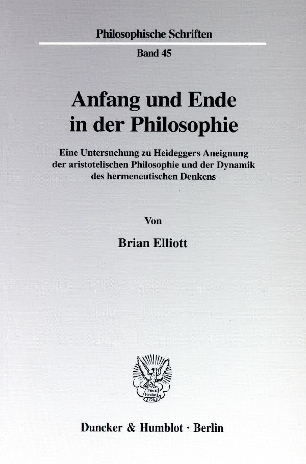 Anfang und Ende in der Philosophie. Eine Untersuchung zu Heideggers Aneignung der aristotelischen Philosophie und der Dynamik des hermeneutischen Denkens