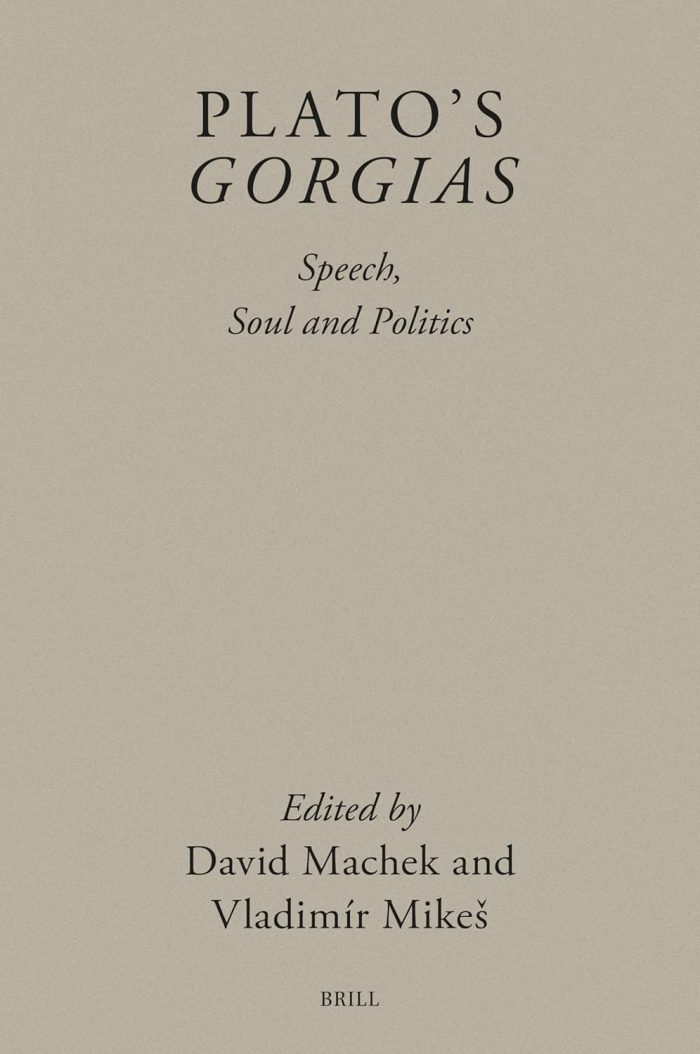 Plato’s Gorgias: Speech, Soul and Politics Plato’s Gorgias: Speech, Soul and Politics