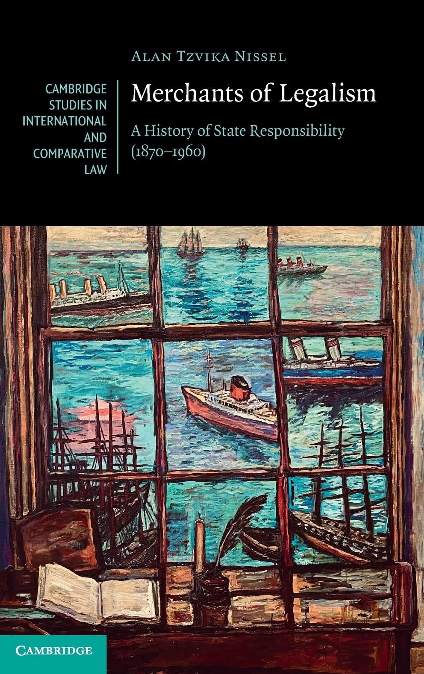 Merchants of Legalism A History of State Responsibility (1870–1960)