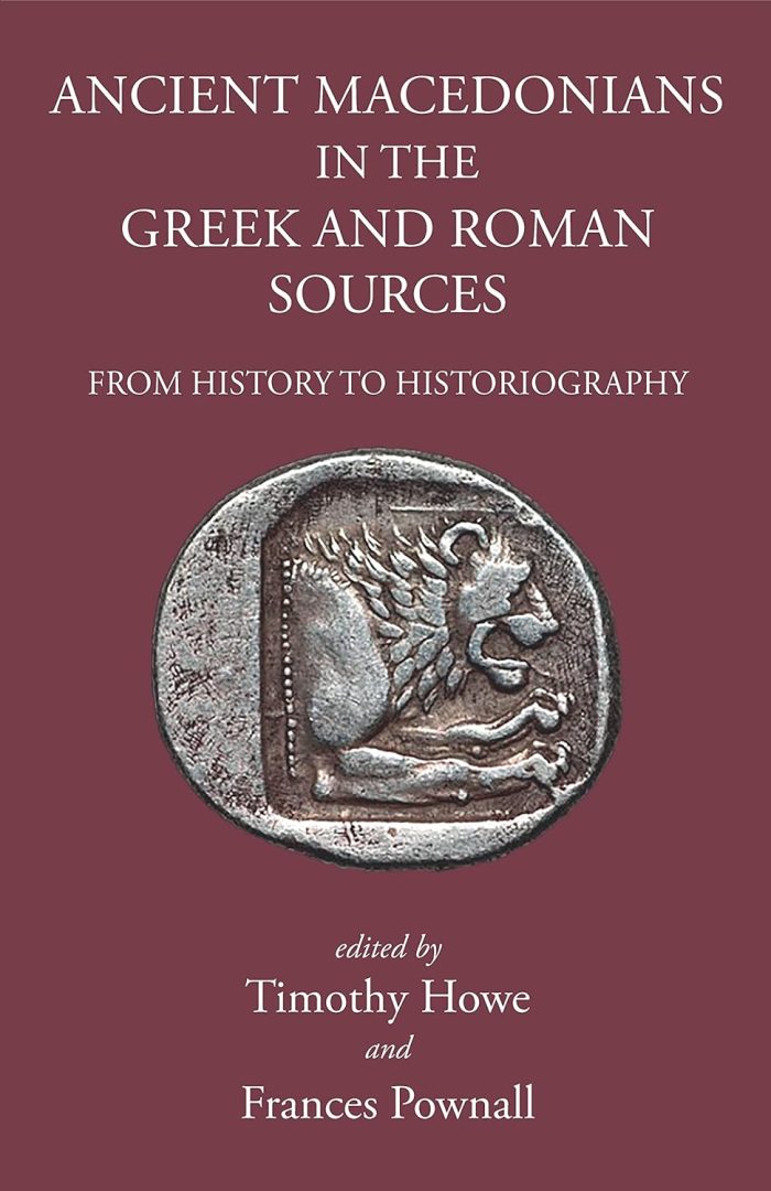 Ancient Macedonians in Greek and Roman Sources From History to Historiography Ancient Macedonians in Greek and Roman Sources From History to Historiography