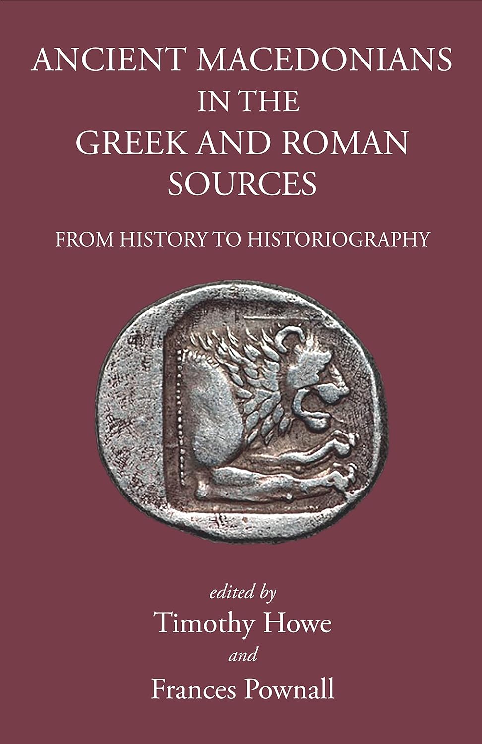 Ancient Macedonians in Greek and Roman Sources From History to Historiography