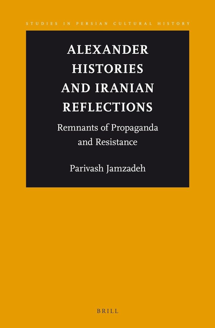 Alexander Histories and Iranian Reflections: Remnants of Propaganda and Resistance Alexander Histories and Iranian Reflections: Remnants of Propaganda and Resistance