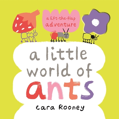 A LITTLE WORLD OF ANTS : A LIFT-THE-FLAP ADVENTURE PB - CARA