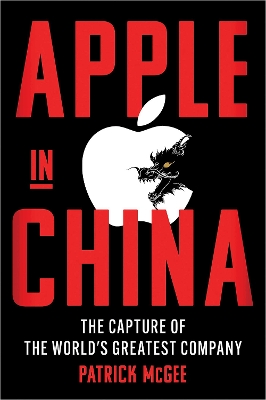 APPLE IN CHINA : THE CAPTURE OF THE WORLDS GREATEST COMPANY