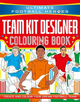 ULTIMATE FOOTBALL HEROES: TEAM KIT DESIGNER COLOURING BOOK :