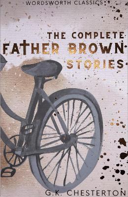WORDSWORTH CLASSICS : THE COMPLETE FATHER BROWN STORIES - G.