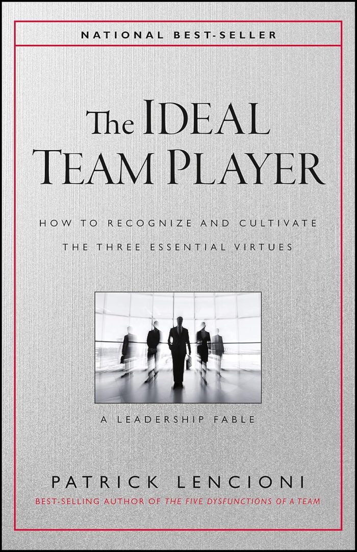 The Ideal Team Player: How to Recognize and Cultivate The Three Essential Virtues The Ideal Team Player: How to Recognize and Cultivate The Three Essential Virtues