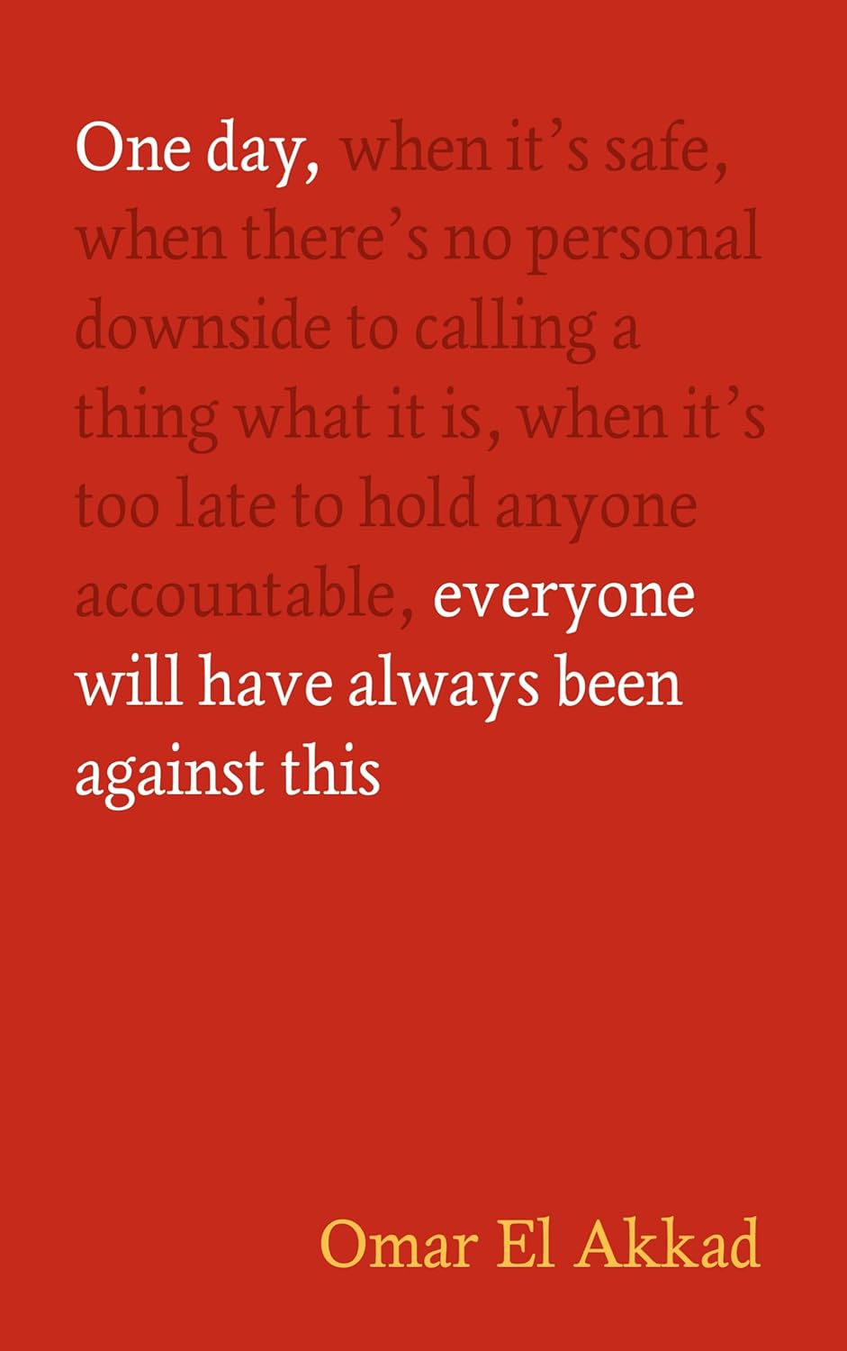One Day, Everyone Will Have Always Been Against This (hardcover)
