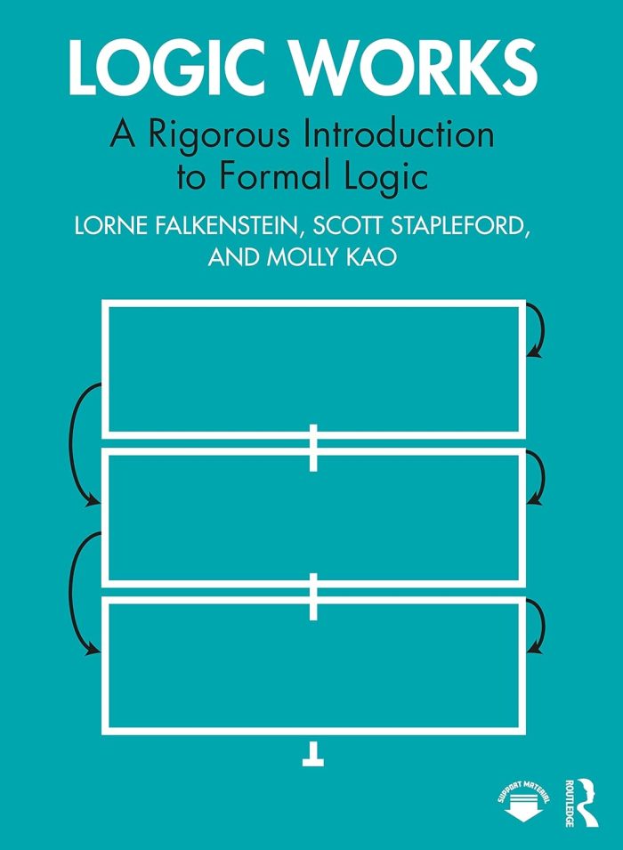 Logic Works: A Rigorous Introduction to Formal Logic Logic Works: A Rigorous Introduction to Formal Logic