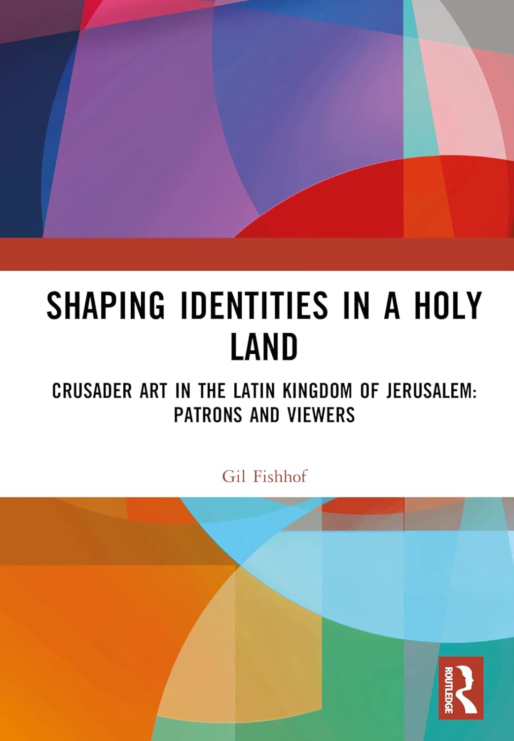 Shaping Identities in a Holy Land: Crusader Art in the Latin Kingdom of Jerusalem - Patrons and Viewers (hardcover)