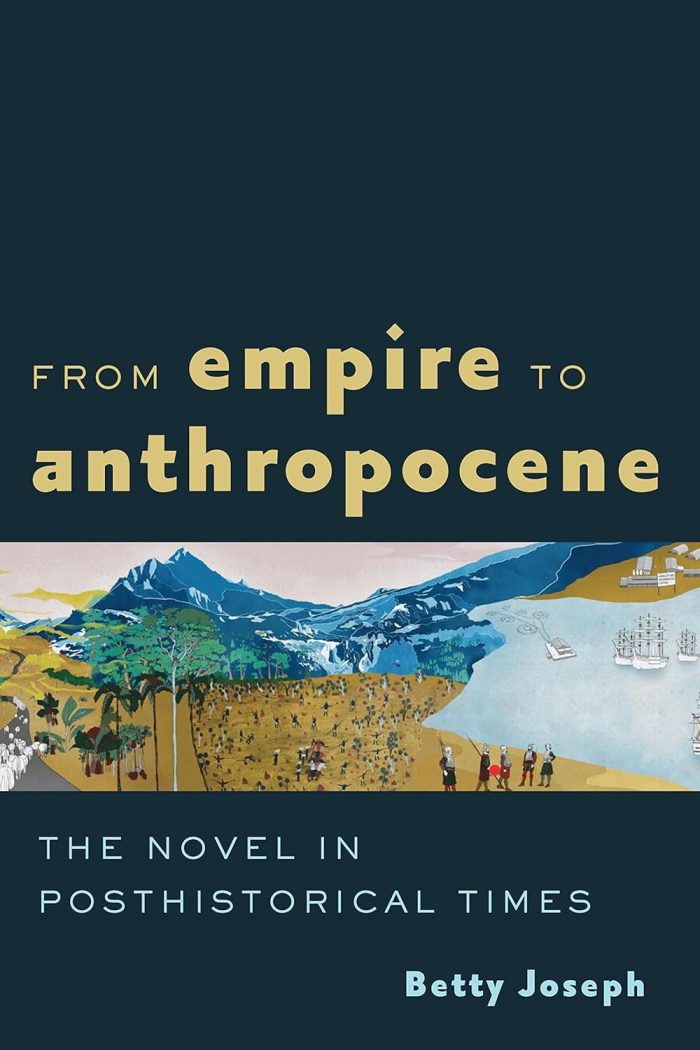 From Empire to Anthropocene: The Novel in Posthistorical Times From Empire to Anthropocene: The Novel in Posthistorical Times