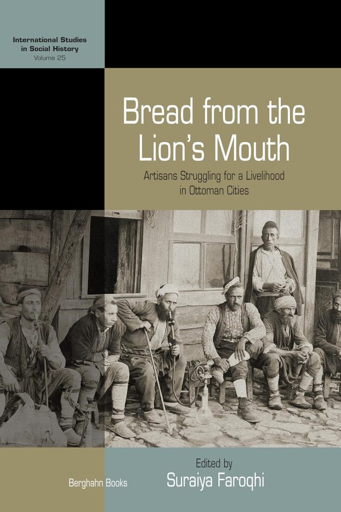Bread from the Lion's Mouth: Artisans Struggling for a Livelihood in Ottoman Cities Bread from the Lion's Mouth: Artisans Struggling for a Livelihood in Ottoman Cities
