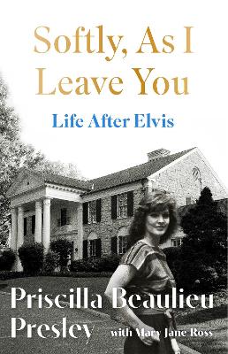 SOFTLY AS I LEAVE YOU : LIFE AFTER ELVIS - PRISCILLA PRESLEY
