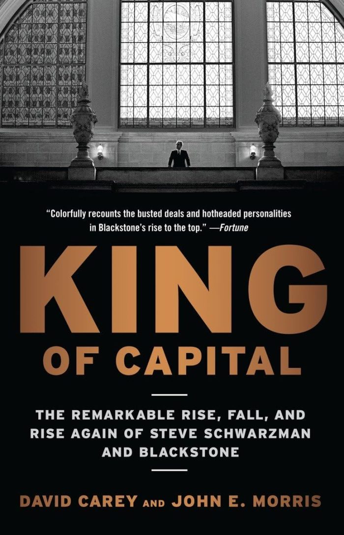 King of Capital: The Remarkable Rise, Fall, and Rise Again of Steve Schwarzman and Blackstone King of Capital: The Remarkable Rise, Fall, and Rise Again of Steve Schwarzman and Blackstone
