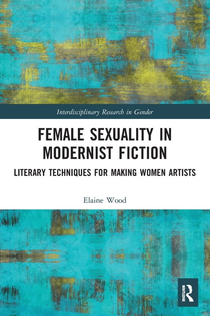 Female Sexuality in Modernist Fiction: Literary Techniques for Making Women Artists