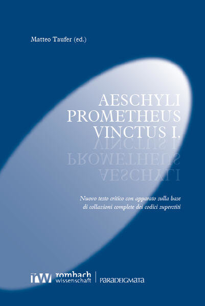 Aeschyli Prometheus Vinctus I. Nuovo testo critico con apparato sulla base di collazioni complete dei codici superstiti