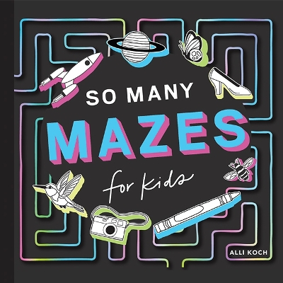 SO MANY MAZES : 100+ MAZES FOR KIDS AGES 4-8 PB - ALLI KOCH