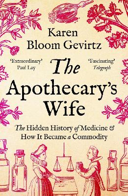 THE APOTHECARYS WIFE : THE HIDDEN HISTORY OF MEDICINE AND HO