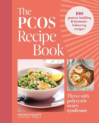 THE PCOS RECIPE BOOK : 100 RECIPES TO THRIVE WITH POLYCYSTIC