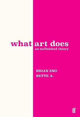 WHAT ART DOES : AN UNFINISHED THEORY HC - Brian Eno Bette Ad