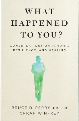WHAT HAPPENED TO YOU? CONVERSATIONS ON TRAUMA RESILIENCE AND
