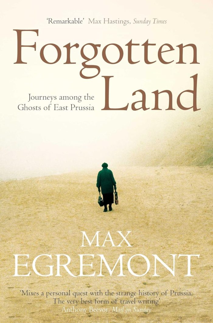 Forgotten Land: Journeys Among the Ghosts of East Prussia Forgotten Land: Journeys Among the Ghosts of East Prussia